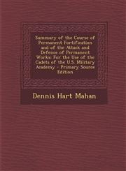 Summary of the Course of Permanent Fortification and of the Attack and Defence of Permanent Works For the Use of the Cadets of the U.S. Military Acad,1294610430,9781294610434