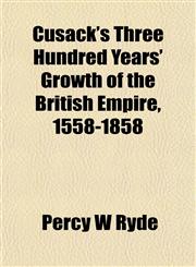 Cusack's Three Hundred Years' Growth of the British Empire, 1558-1858,1152017454,9781152017450