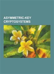 Asymmetric-Key Cryptosystems Rsa, Public-Key Cryptography, Fermat Pseudoprime, Elliptic Curve Cryptography, Diffie-Hellman Key Exchange, Elgamal En,123052097X,9781230520971