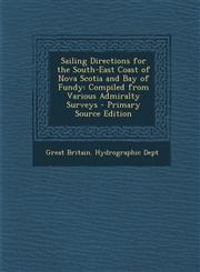 Sailing Directions for the South-East Coast of Nova Scotia and Bay of Fundy Compiled from Various Admiralty Surveys - Primary Source Edition,1293166685,9781293166680