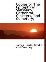 Copies or The Epitaphs in Salisburp Catbebral, Cloisters, and Cemetery;,1140549553,9781140549550