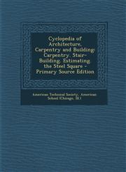 Cyclopedia of Architecture, Carpentry and Building Carpentry. Stair-Building. Estimating. the Steel Square - Primary Source Edition,1295612453,9781295612451