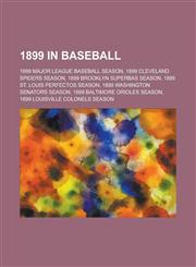 1899 in Baseball 1899 Major League Baseball Season, 1899 Cleveland Spiders Season, 1899 Brooklyn Superbas Season,1157739083,9781157739081