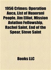 1956 Crimes Operation Auca, List of Huaorani People, Jim Elliot, Mission Aviation Fellowship, Rachel Saint, End of the Spear, Steve Saint,1158220316,9781158220311