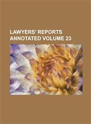 Lawyers' reports annotated Volume 23,1231072660,9781231072660