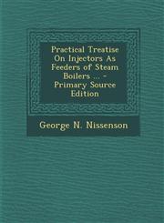 Practical Treatise on Injectors as Feeders of Steam Boilers ... - Primary Source Edition,1295521067,9781295521067
