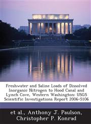 Freshwater and Saline Loads of Dissolved Inorganic Nitrogen to Hood Canal and Lynch Cove, Western Washington USGS Scientific Investigations Report 2006-5106,1244062391,9781244062399