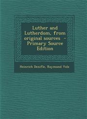 Luther and Lutherdom, from Original Sources - Primary Source Edition,1293771783,9781293771785