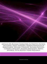 Articles On Russian Characters In Written Fiction, including Erast Fandorin, Rodion Romanovich Raskolnikov, Michael Strogoff, Natasha Rostova, Clawdia Chauchat, Alyosha Karamazov, Prince Myshkin, Petya Rostov, Pierre Bezukhov,1243005297,9781243005298