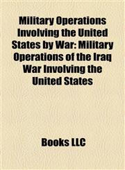 Military Operations Involving the United States by War Military Operations of the Iraq War Involving the United States,1158058187,9781158058181