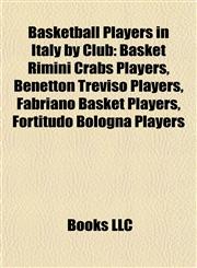 Basketball Players in Italy by Club Basket Rimini Crabs Players, Benetton Treviso Players, Fabriano Basket Players, Fortitudo Bologna Players,1157779158,9781157779155