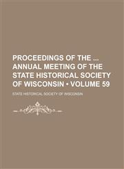 Proceedings of the Annual Meeting of the State Historical Society of Wisconsin (Volume 59),1154343839,9781154343830