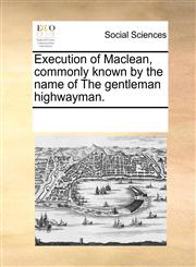 Execution of Maclean, commonly known by the name of The gentleman highwayman.,1170187021,9781170187029