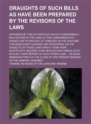Draughts of Such Bills as Have Been Prepared by the Revisors of the Laws; Appointed by the Act Entitled "An Act Concerning a New Edition of the Laws of this Commonwealth", Passed the Fifteen Day of February in the Year One Thousand Eight,1130543528,9781130543520