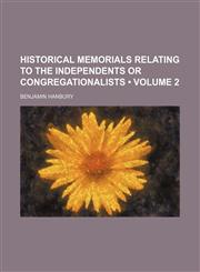 Historical Memorials Relating to the Independents or Congregationalists (Volume 2),1235752321,9781235752322