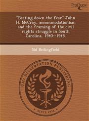 "Beating down the fear" John H. McCray, accommodationism and the framing of the civil rights struggle in South Carolina, 1940--1948.,1248967909,9781248967904