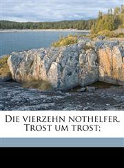 Die vierzehn nothelfer, Trost um trost;,1171720289,9781171720287