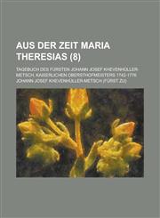 Aus Der Zeit Maria Theresias; Tagebuch Des Fursten Johann Josef Khevenhuller-Metsch, Kaiserlichen Obersthofmeisters 1742-1776 (8),1153496577,9781153496575