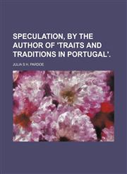 Speculation, by the Author of 'traits and Traditions in Portugal'. (Volume 1),1150838132,9781150838132