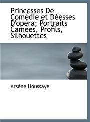 Princesses de Com Die Et D Esses D'Op Ra; Portraits CAM Es, Profils, Silhouettes,1116013851,9781116013856