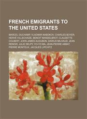 French emigrants to the United States Marcel Duchamp, Vladimir Nabokov, Charles Boyer, Hervé Villechaize, Benoit Mandelbrot, Claudette Colbert,123459322X,9781234593223