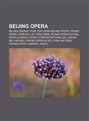 Beijing opera Beijing operas, Films featuring Beijing opera, Peking opera, Farewell My Concubine, Peking Opera School, Revolutionary opera,115736327X,9781157363279