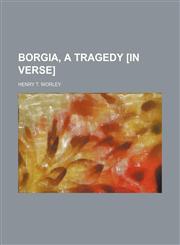 Borgia, a tragedy [in verse],1151709611,9781151709615