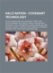 Halo Nation - Covenant technology Active Camouflage, Anti-Air Shade Turret, Anti-Vehicle Barrier, Anti-gravity barge, Antigrav belt, Antigravity pack, Antimatter charge, Armor Abilities, Artificial gravity, Artificial intelligence, Automated surgery suit,1234697823,9781234697822