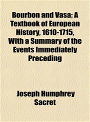 Bourbon and Vasa; A Textbook of European History, 1610-1715, With a Summary of the Events Immediately Preceding,1151928313,9781151928313