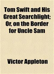 Tom Swift and His Great Searchlight; Or, on the Border for Uncle Sam,115128095X,9781151280954