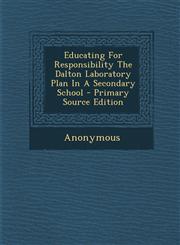Educating For Responsibility The Dalton Laboratory Plan In A Secondary School - Primary Source Edition,1293415340,9781293415344