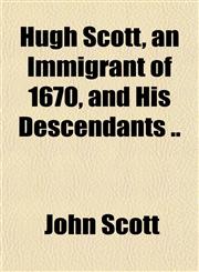 Hugh Scott, an Immigrant of 1670, and His Descendants ..,1151478431,9781151478436