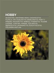 Hobby Akvaristika, Amatérske rádio, Chovateľstvo, Filatelia, Hry, Kúzelníctvo, Modelárstvo, Pobyt v prírode, Poľovníctvo, Remeslá, Rybárstvo,1232994685,9781232994688