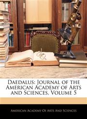 Daedalus Journal of the American Academy of Arts and Sciences, Volume 5,1145796338,9781145796331