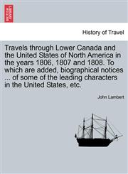 Travels Through Lower Canada and the United States of North America in the Years 1806, 1807 and 1808. to Which Are Added, Biographical Notices ... of,124149147X,9781241491475