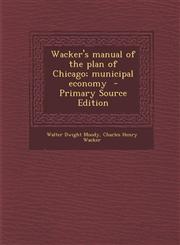 Wacker's Manual of the Plan of Chicago; Municipal Economy - Primary Source Edition,1293500569,9781293500569