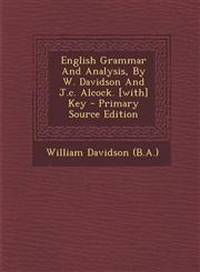 English Grammar and Analysis, by W. Davidson and J.C. Alcock. [With] Key - Primary Source Edition,1294658565,9781294658566