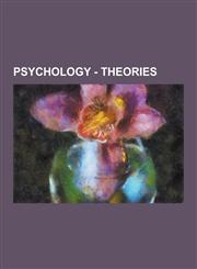Psychology - Theories Communication Theory, Nursing Theory, Obsolete Medical Theories, Philosophical Theories, Psychological Theories, Syste,1230857109,9781230857107