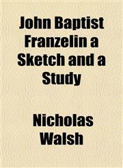 John Baptist Franzelin a Sketch and a Study,115235308X,9781152353084