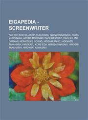 Eigapedia - Screenwriter Akihiko Shiota, Akira Fukuhara, Akira Kobayashi, Akira Kurosawa, Azuma Morisaki, Daisuke Gotō, Daisuke Itō, Dankan, Heinosuke Gosho, Hideaki Anno, Hidekazu Takahara, Hirokazu Kore-eda, Hiroshi Inagaki, Hiroshi Takahashi, Hiroyuki,1234654865,9781234654863