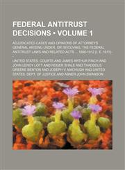 Federal antitrust decisions (Volume 1); Adjudicated cases and opinions of attorneys general arising under, or involving, the federal antitrust laws and related acts  1890-1912 [i. e. 1911]--,1154368165,9781154368161