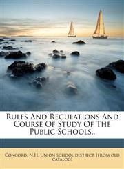 Rules And Regulations And Course Of Study Of The Public Schools..,1246876019,9781246876017
