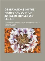 Observations on the Rights and Duty of Juries in Trials for Libels; Together With Remarks on the Origin and Nature of the Law of Libels,1151478180,9781151478184