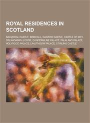 Royal Residences in Scotland Balmoral Castle, Birkhall, Cadzow Castle, Castle of Mey, Delnadamph Lodge, Dunfermline Palace, Falkland Palace, Holyro,1230498524,9781230498522
