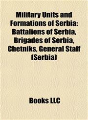 Military Units and Formations of Serbia Battalions of Serbia, Brigades of Serbia, Chetniks, General Staff (Serbia),1157880541,9781157880547