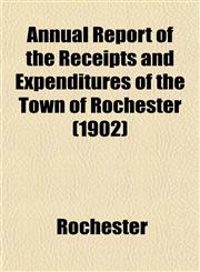 Annual Report of the Receipts and Expenditures of the Town of Rochester (1902),1153286629,9781153286626