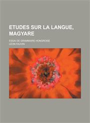 Etudes Sur La Langue, Magyare; Essai de Grammaire Hongroise,1153557835,9781153557832
