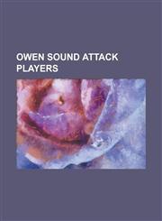 Owen Sound Attack Players Agris Saviels, Andrej Sekera, Andrew Shaw (Ice Hockey), Andre Deveaux, Anton Hedman, Bobby Ryan, Bobby Sanguinetti, Br,1155993322,9781155993324