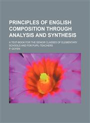 Principles of English composition through analysis and synthesis; a text-book for the senior classes of elementary schools and for pupil-teachers,1236454901,9781236454904