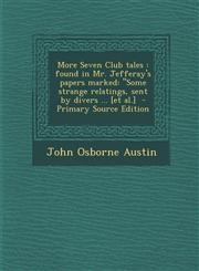 More Seven Club Tales Found in Mr. Jefferay's Papers Marked: Some Strange Relatings, Sent by Divers ... [Et Al.] - Primary Source Edition,1287634451,9781287634454